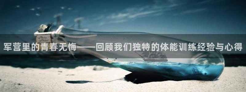 谈球吧：军营里的青春无悔——回顾我们独特的体能训练经验与心得