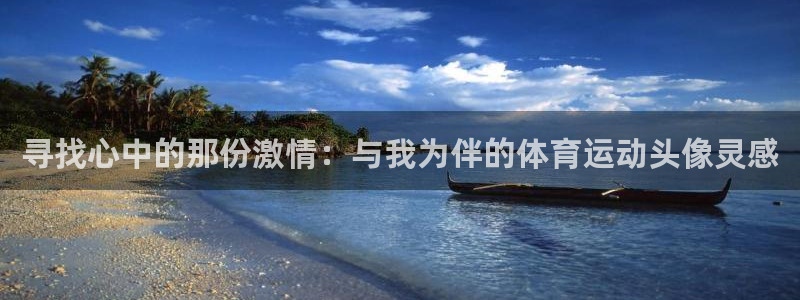 谈球吧：寻找心中的那份激情：与我为伴的体育运动头像灵感